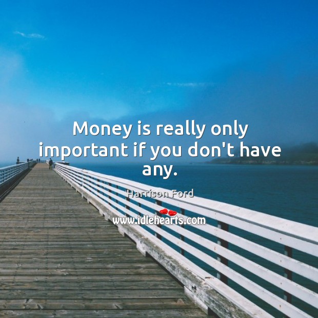 Money is really only important if you don’t have any. Harrison Ford Picture Quote
