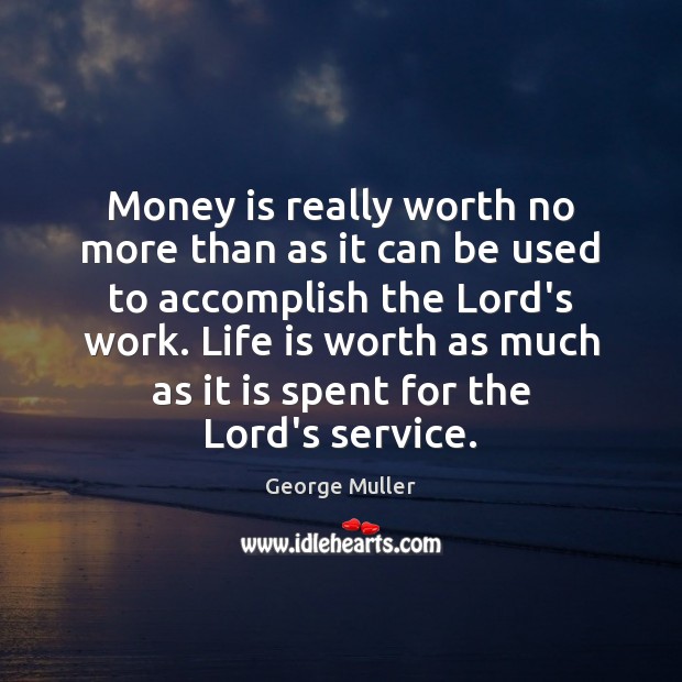 Money is really worth no more than as it can be used George Muller Picture Quote