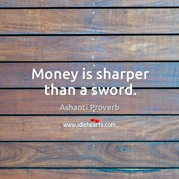 Money is sharper than a sword. Ashanti Proverbs Image