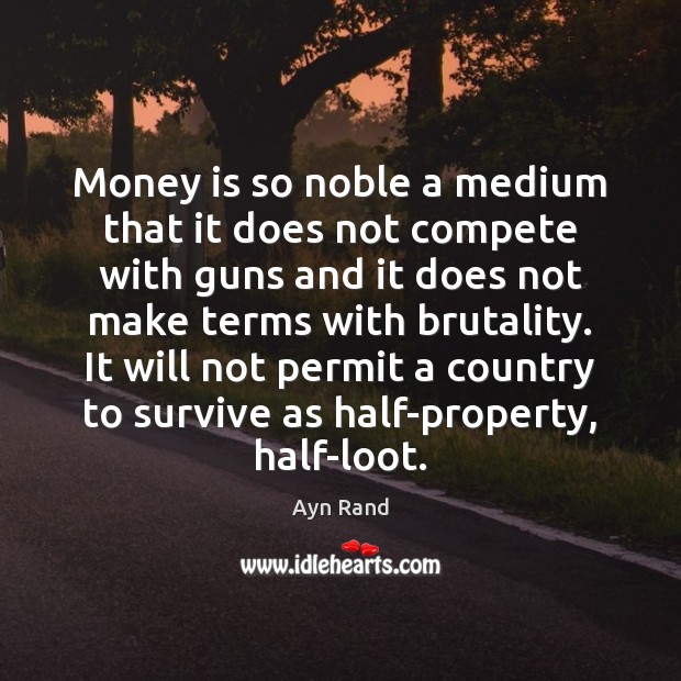 Money is so noble a medium that it does not compete with Ayn Rand Picture Quote