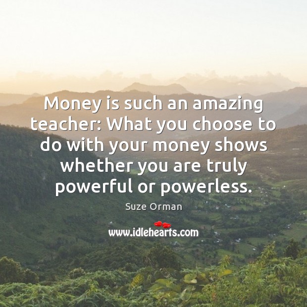 Money is such an amazing teacher: What you choose to do with Suze Orman Picture Quote