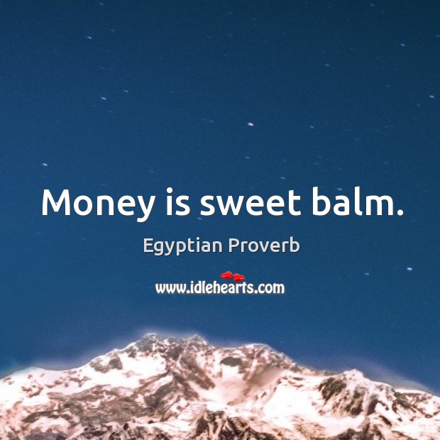Money is sweet balm. Egyptian Proverbs Image