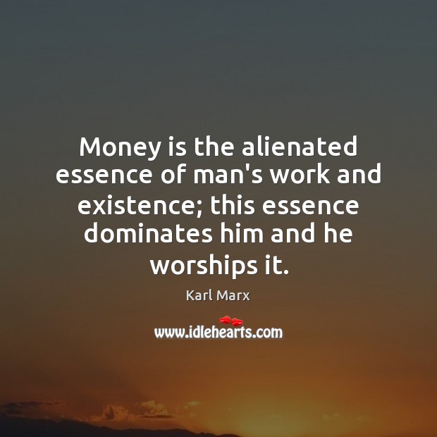 Money is the alienated essence of man’s work and existence; this essence Karl Marx Picture Quote