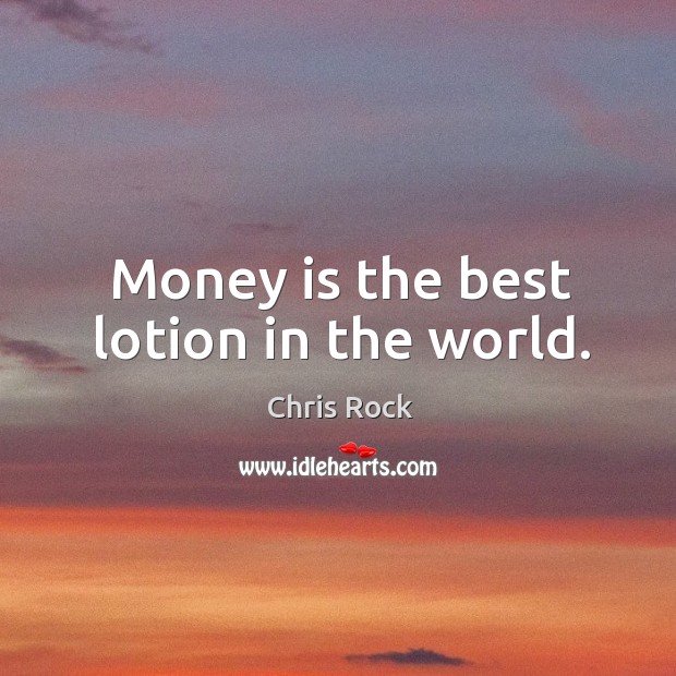 Money is the best lotion in the world. Chris Rock Picture Quote