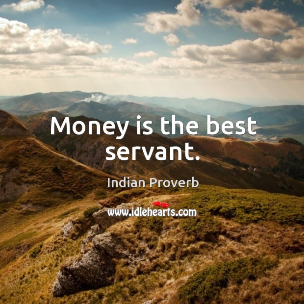 Money is the best servant. Indian Proverbs Image