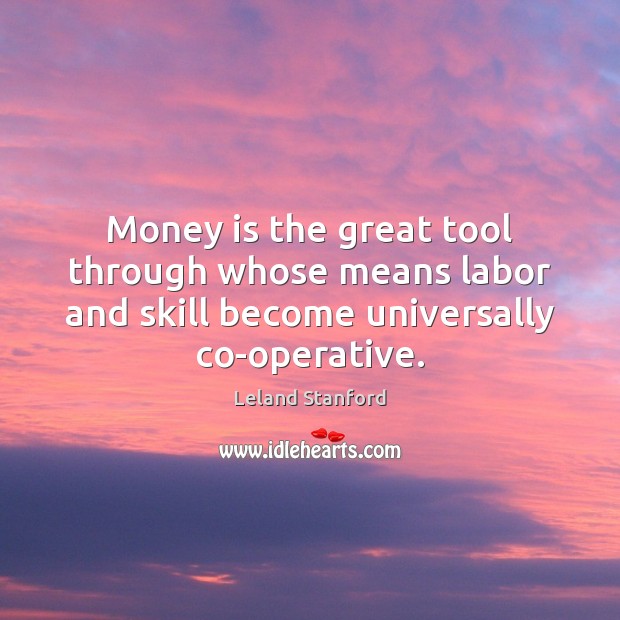 Money is the great tool through whose means labor and skill become Image