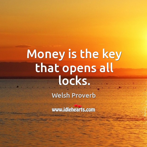 Money is the key that opens all locks. Welsh Proverbs Image
