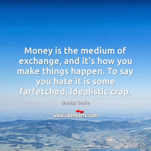 Money is the medium of exchange, and it’s how you make things Money Quotes Image