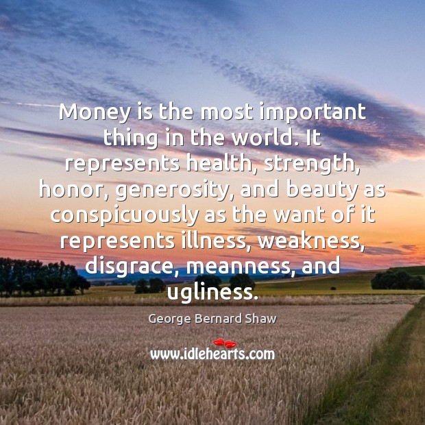 Money is the most important thing in the world. It represents health, George Bernard Shaw Picture Quote