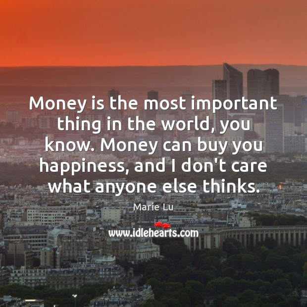 Money is the most important thing in the world, you know. Money Marie Lu Picture Quote