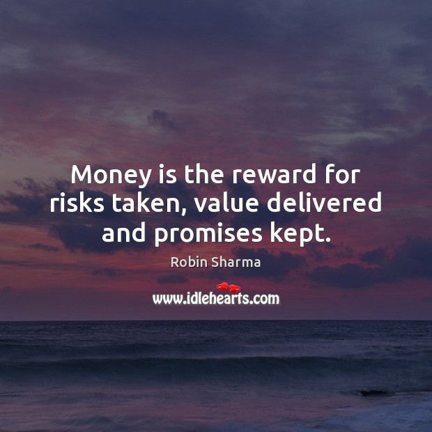 Money is the reward for risks taken, value delivered and promises kept. Robin Sharma Picture Quote
