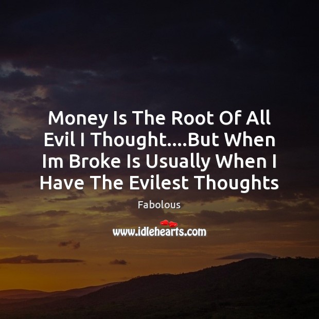 Money Is The Root Of All Evil I Thought….But When Im Fabolous Picture Quote