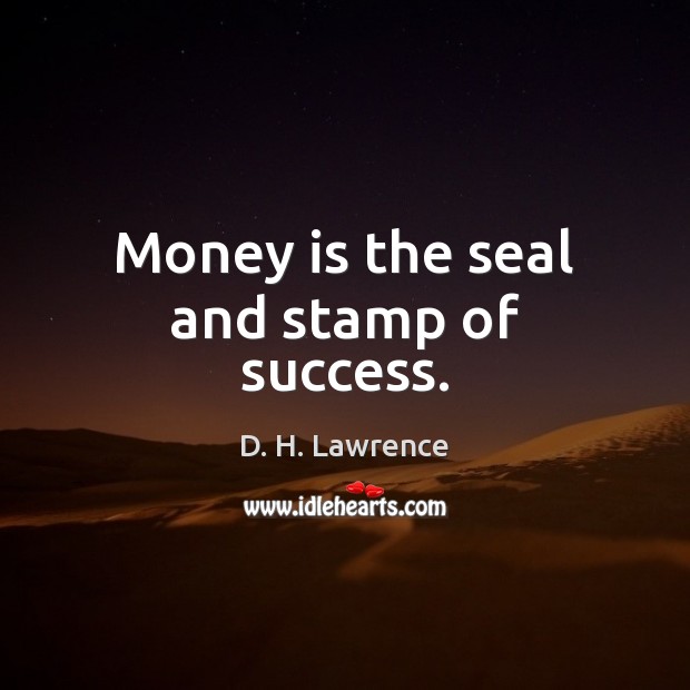 Money is the seal and stamp of success. D. H. Lawrence Picture Quote