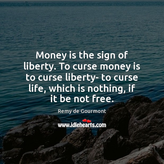 Money is the sign of liberty. To curse money is to curse Money Quotes Image