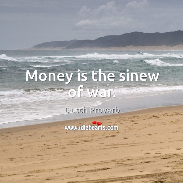 Money is the sinew of war. Dutch Proverbs Image