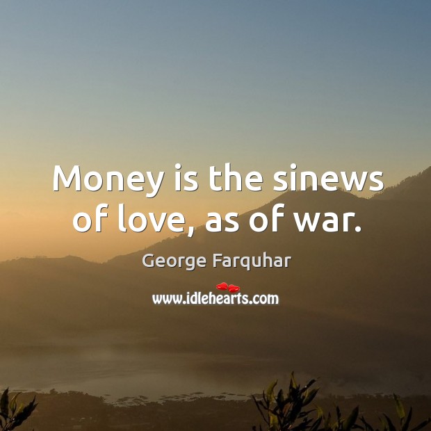 Money is the sinews of love, as of war. George Farquhar Picture Quote