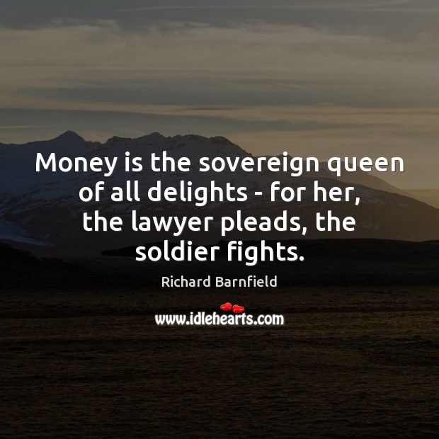 Money is the sovereign queen of all delights – for her, the Richard Barnfield Picture Quote