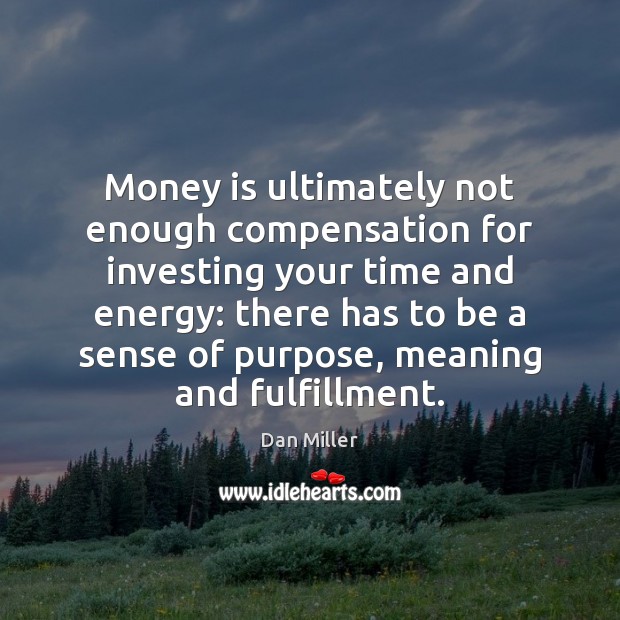 Money is ultimately not enough compensation for investing your time and energy: Money Quotes Image