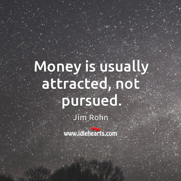 Money is usually attracted, not pursued. Image