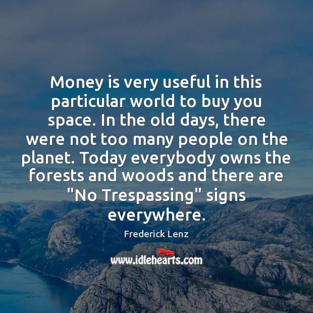 Money is very useful in this particular world to buy you space. Image