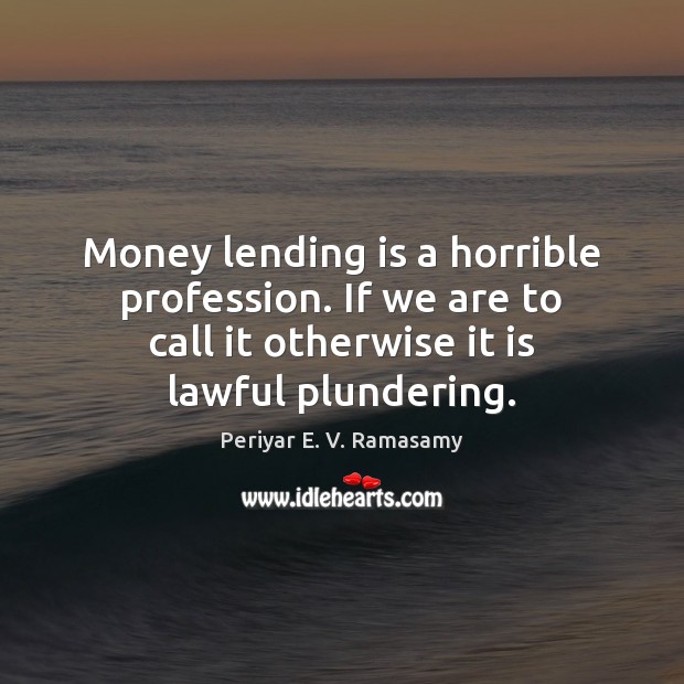 Money lending is a horrible profession. If we are to call it Periyar E. V. Ramasamy Picture Quote