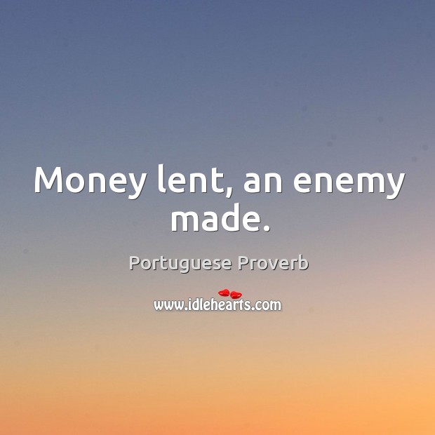 Money lent, an enemy made. Portuguese Proverbs Image