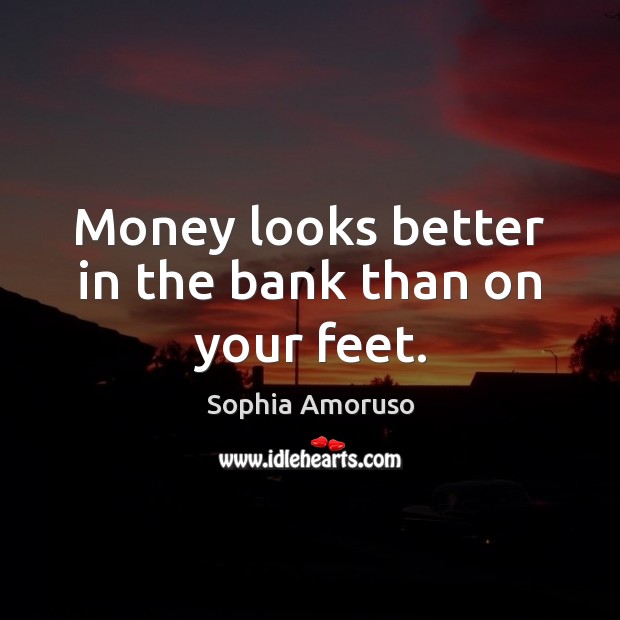 Money looks better in the bank than on your feet. Sophia Amoruso Picture Quote