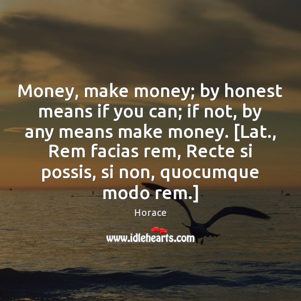 Money, make money; by honest means if you can; if not, by Horace Picture Quote