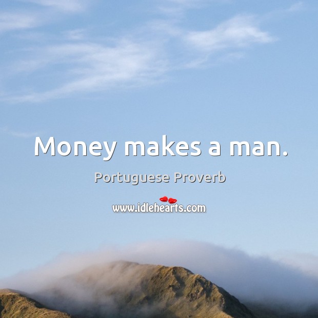 Money makes a man. Portuguese Proverbs Image