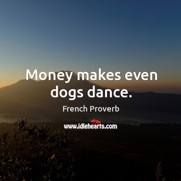 Money makes even dogs dance. Image
