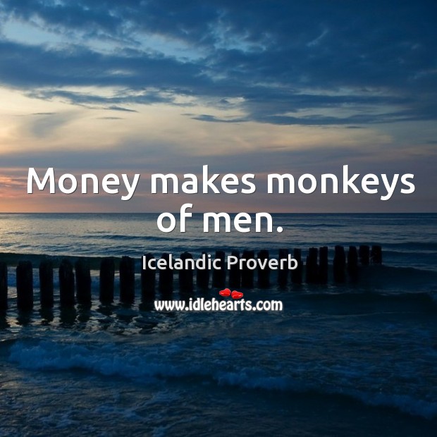 Money makes monkeys of men. Icelandic Proverbs Image