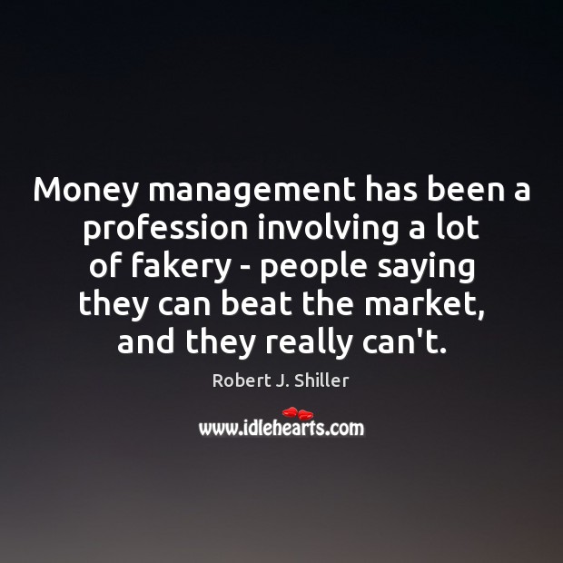 Money management has been a profession involving a lot of fakery – Robert J. Shiller Picture Quote