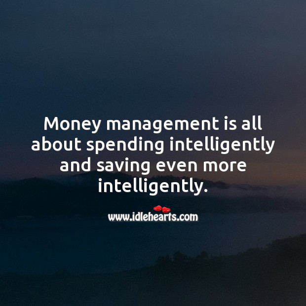 Money management is all about spending intelligently and saving even more intelligently. Management Quotes Image