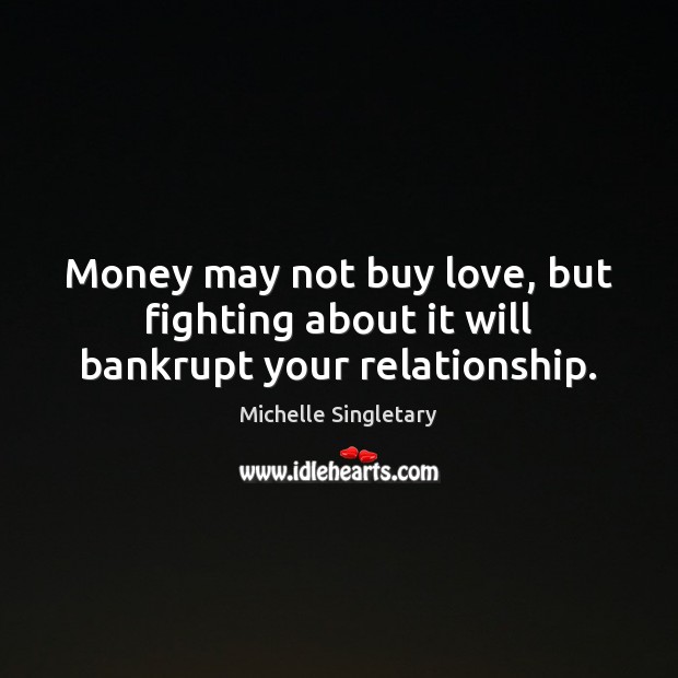 Money may not buy love, but fighting about it will bankrupt your relationship. Michelle Singletary Picture Quote