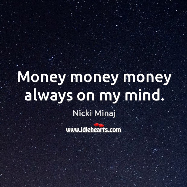 Money money money always on my mind. Nicki Minaj Picture Quote
