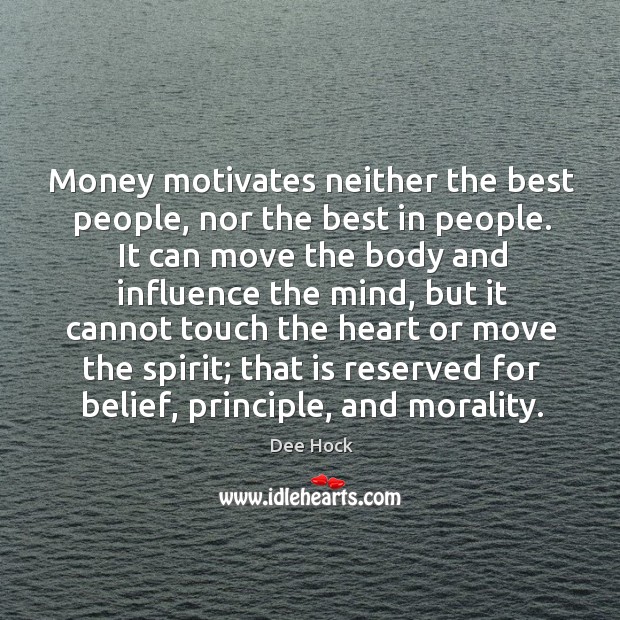 Money motivates neither the best people, nor the best in people. Dee Hock Picture Quote