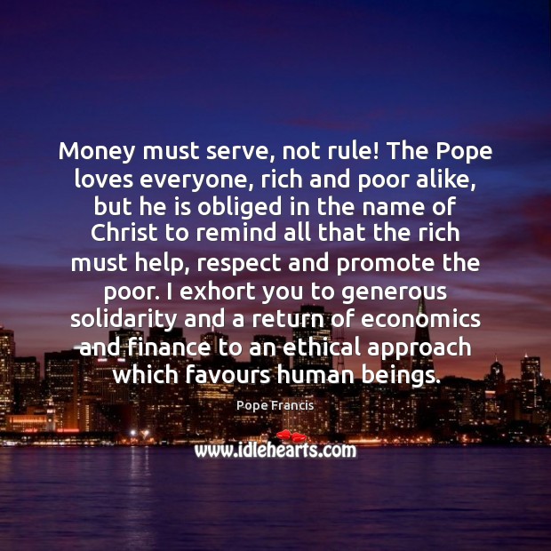 Money must serve, not rule! The Pope loves everyone, rich and poor Image