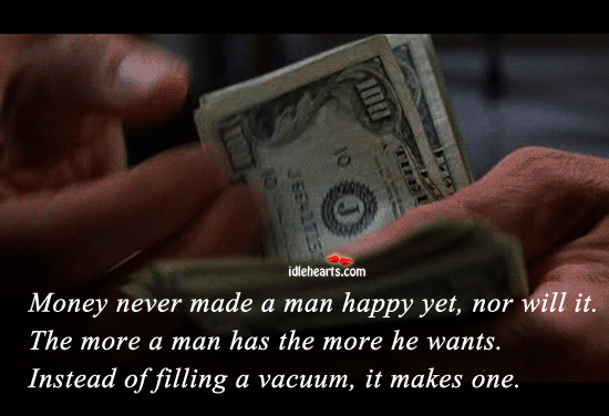 Money never made a man happy yet, nor will it. Image
