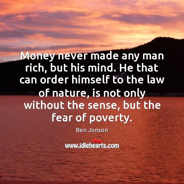 Money never made any man rich, but his mind. He that can Ben Jonson Picture Quote