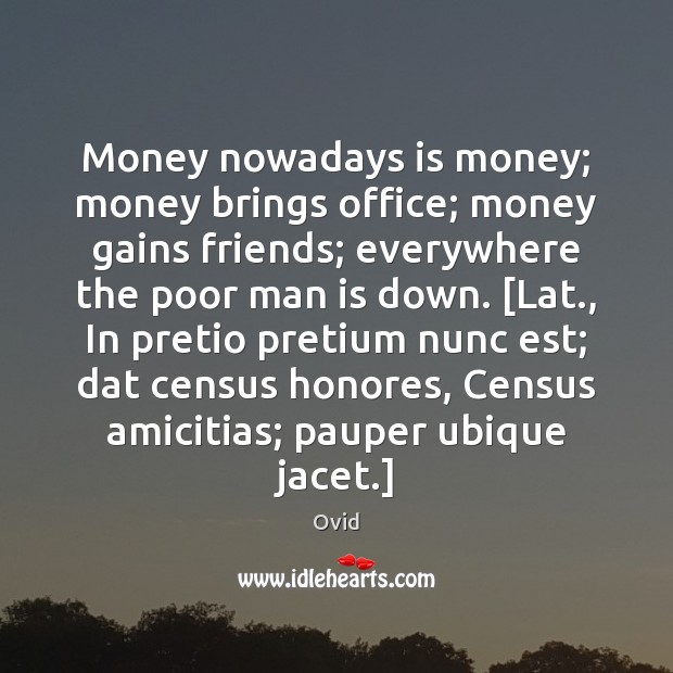 Money nowadays is money; money brings office; money gains friends; everywhere the Ovid Picture Quote