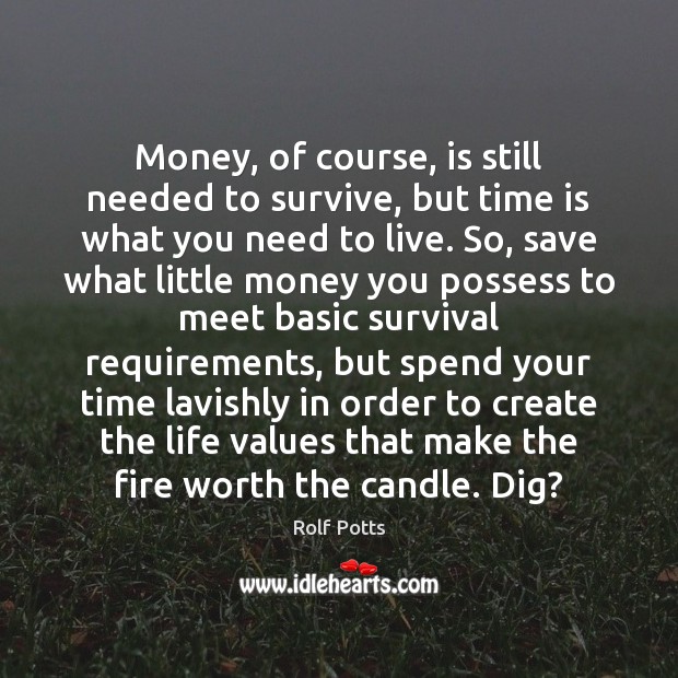 Money, of course, is still needed to survive, but time is what Rolf Potts Picture Quote