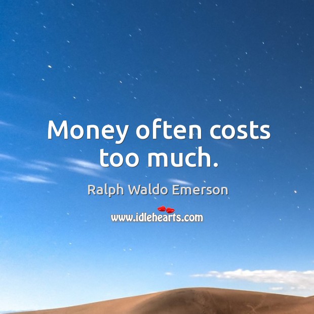 Money often costs too much. Ralph Waldo Emerson Picture Quote