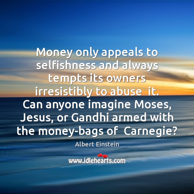 Money only appeals to selfishness and always tempts its owners irresistibly to Image