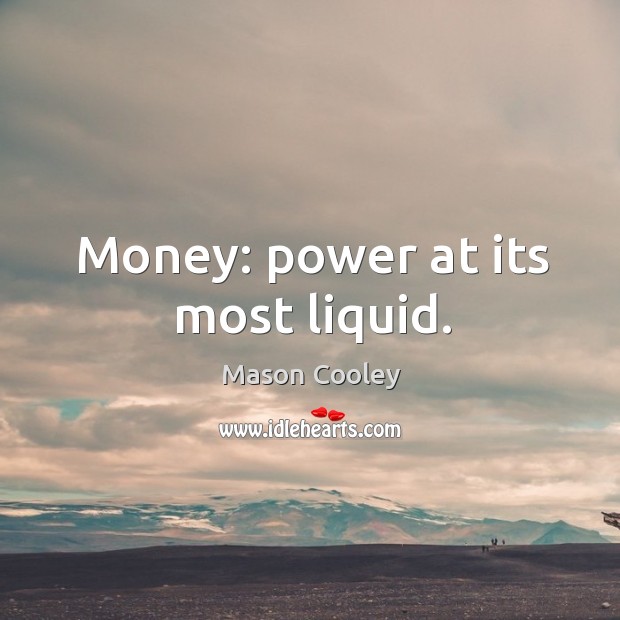 Money: power at its most liquid. Mason Cooley Picture Quote
