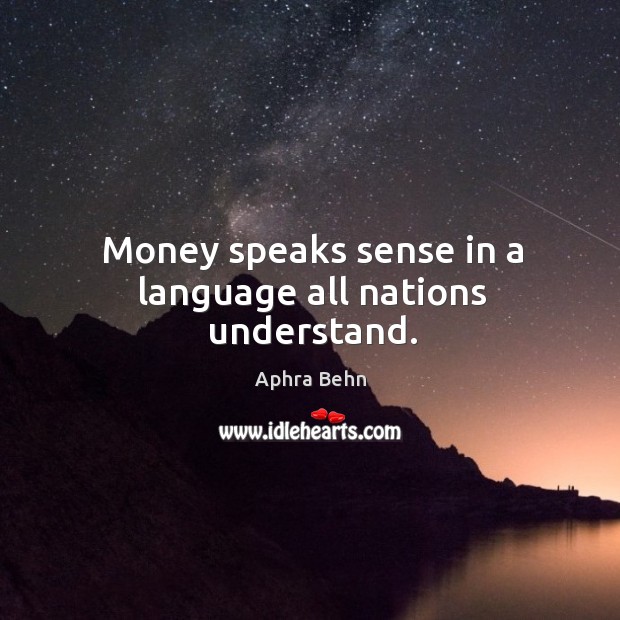 Money speaks sense in a language all nations understand. Aphra Behn Picture Quote