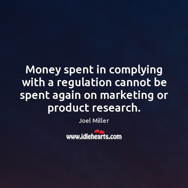Money spent in complying with a regulation cannot be spent again on Joel Miller Picture Quote