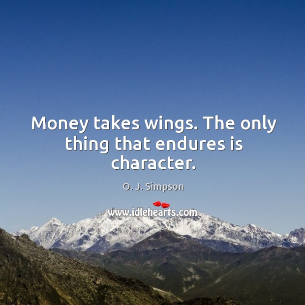 Money takes wings. The only thing that endures is character. Image