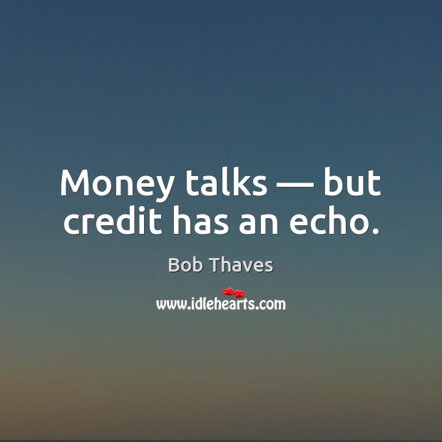 Money talks — but credit has an echo. Image