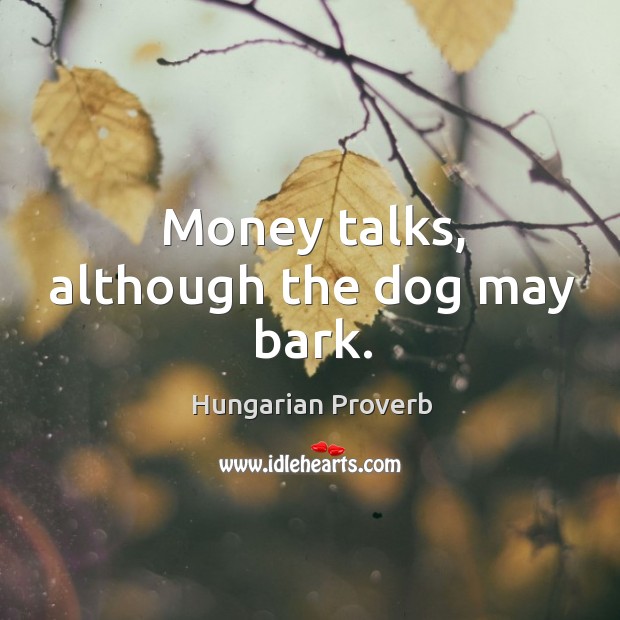 Money talks, although the dog may bark. Image