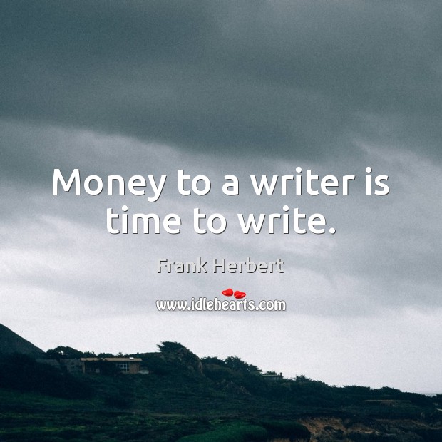 Money to a writer is time to write. Frank Herbert Picture Quote